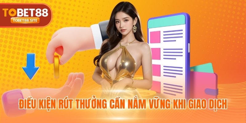 Điều kiện rút thưởng cần nắm vững khi giao dịch