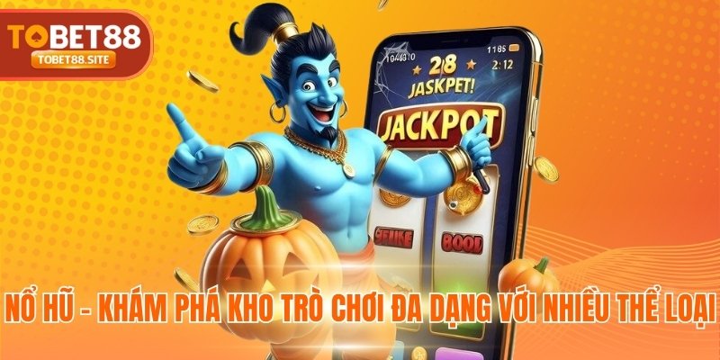 Nổ hũ - Khám phá kho trò chơi đa dạng với nhiều thể loại