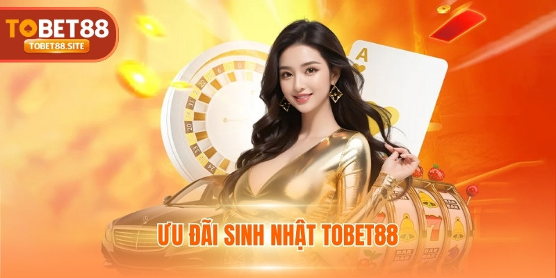 Ưu đãi sinh nhật TOBET88