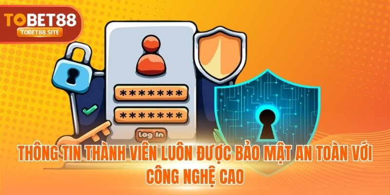 Thông tin thành viên luôn được bảo mật an toàn với công nghệ cao